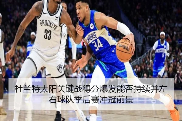 杜兰特太阳关键战得分爆发能否持续并左右球队季后赛冲冠前景